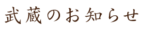 武蔵のお知らせ