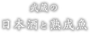 武蔵の日本酒と熟成魚