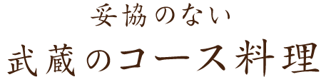 妥協のない武蔵のコース料理