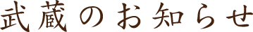 武蔵のお知らせ