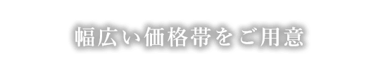 幅広い価格帯をご用意